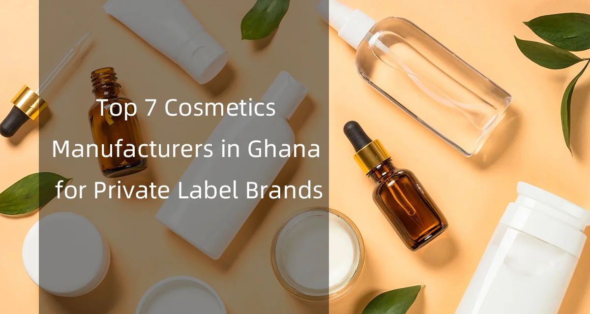 Top 7 Cosmetics Manufacturers in Ghana for Private Label Brands